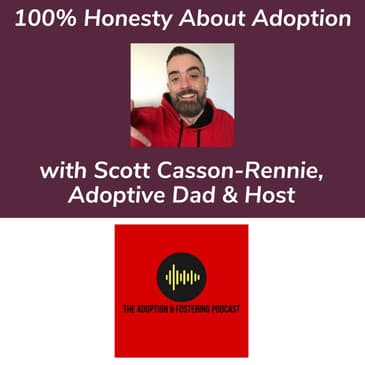100% Honesty About Adoption With Scott Casson-Rennie Adoptive Dad and Podcast Host