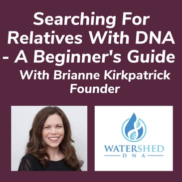 Searching For Relatives With DNA - A Beginner's Guide With Brianne Kirkpatrick Founder