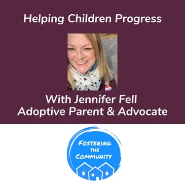 Helping Children Progress With Foster Parent & Advocate Jennifer Fell