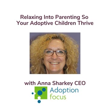 Relaxing Into Parenting Your Adoptive Child So They Thrive With Anna Sharkey