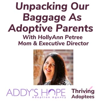 Unpacking Our Own Baggage As Adoptive Parents With HollyAnn Petree Mom & Executive Director