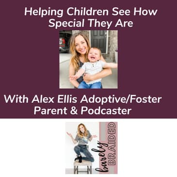 Helping Children See How Special They Are With Alex Ellis Foster/Adoptive Parent & Podcast Host