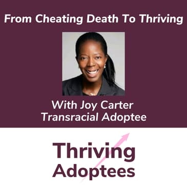From Cheating Death To Thriving With Joy Carter Transracial Adoptee