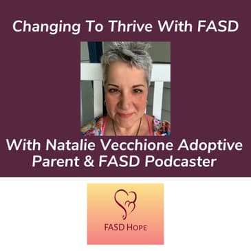 Changing To Thrive With FASD - Natalie Vecchione Adoptive Parent And FASD Podcaster