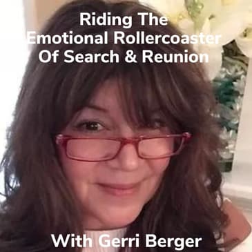 Riding The Emotional Rollercoaster Of Search & Reunion With Adoptee and Genetic Genealogist Gerri Berger