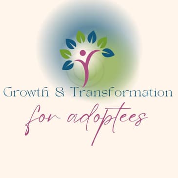 Growth and Transformation for Adoptees Webinar Audio