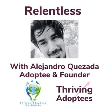 Relentless With Alejandro Quezada Adoptee & Founder