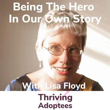 Being The Hero In Our Own Story With Adoptee And Therapist Lisa Floyd