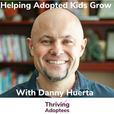 Helping Adopted Kids Grow With Danny Huerta
