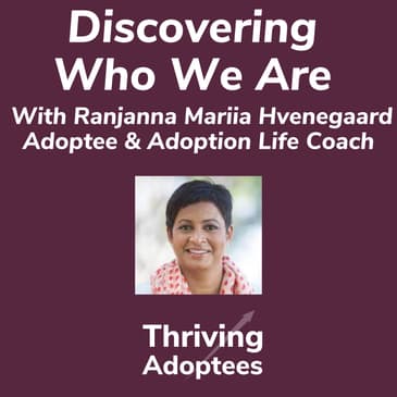 Discovering Who We Are With Ranjanna Mariia Hvenegaard Adoptee & Adoption Life Coach