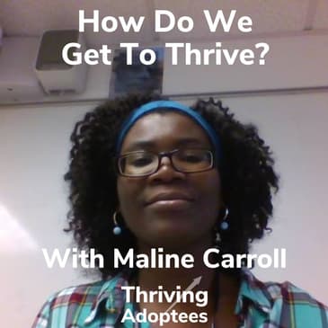 How Do We Get To Thrive With Adoptee & Adoptive Mom Maline Carroll