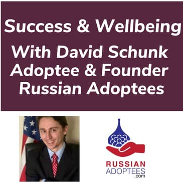 Success & Wellbeing With David Schunk Adoptee & Founder Russian Adoptees
