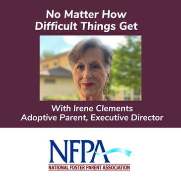 No Matter How Difficult Things Get With Irene Clements Adoptive Parent, Executive Director