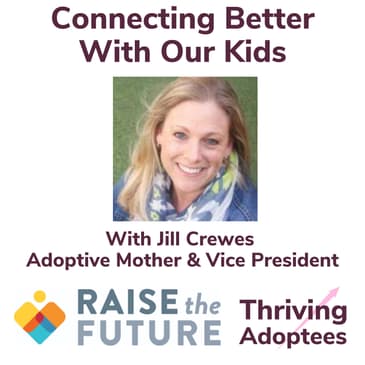 Connecting Better With Our Kids With Jill Crewes Adoptive Mom &