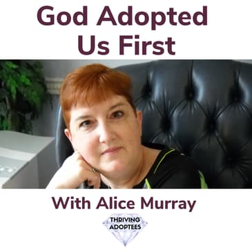 God Adopted Us First With Alice Murray Adoption Attorney & Writer