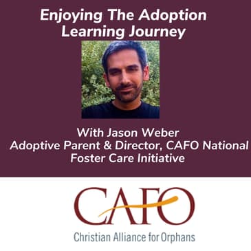 Enjoying The Adoption Learning Journey With Jason Weber Adoptive Parent & Director CAFO