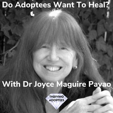 Do Adoptees Want To Heal? With Dr Joyce Maguire Pavao