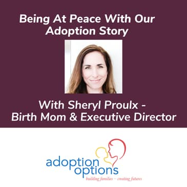 Being At Peace With Our Adoption Story With Sheryl Proulx Birth Mother And Executive Director Adoption Options