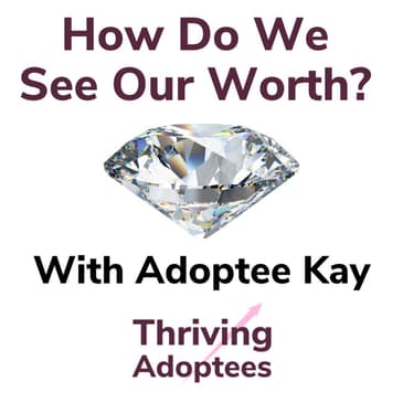 Seeing Our Own Self Worth With Adoptee Kay