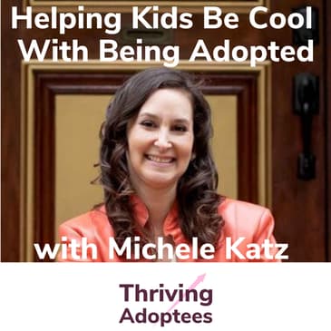 Helping Kids Be Cool With Being Adopted With Michele Katz
