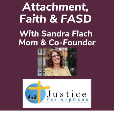 Attachment, Faith & FASD With Sandra Flach Mom & Co-Founder