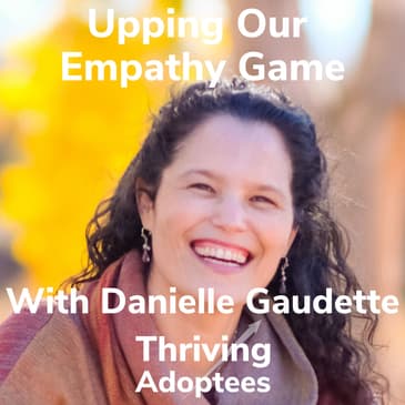 Upping Our Empathy Game With Adoptee Danielle Gaudette