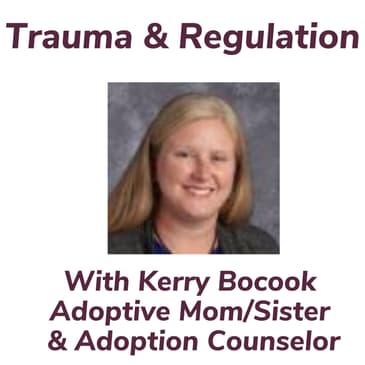 Trauma & Regulation With Kerry Bocook Adoptive Mom/Sister & Adoption Counselor