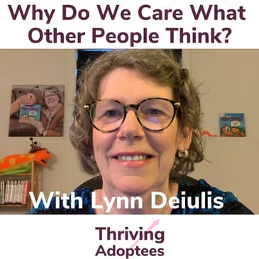 Why Do We Care About What Other People Think With Adopted Person Lynn Deiulis