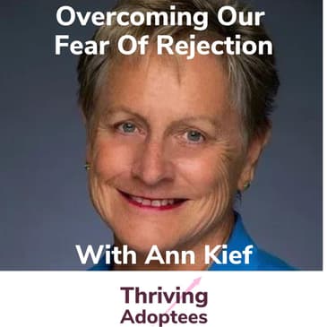 Overcoming Our Fear Of Rejection With Adoptee Ann Kief