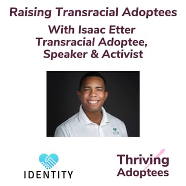Raising Transracial Adoptees With Isaac Etter - Transracial Adoptee, Speaker & Activist