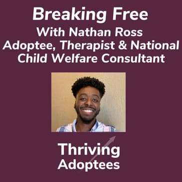 Breaking Free With Nathan Ross Adoptee, Therapist And National Child Welfare Consultant