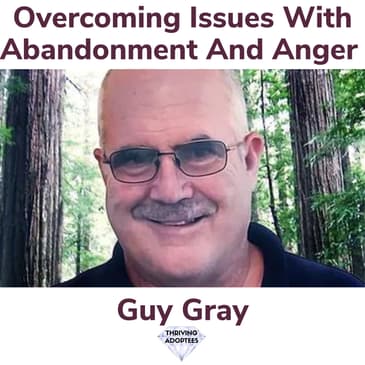 Overcoming Issues With Abandonment and Anger With Guy Gray