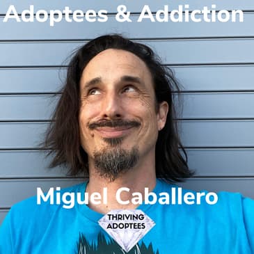 Adoptees & Addiction With Miguel Caballero