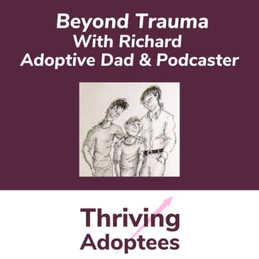 Beyond Trauma With Richard Adoptive Dad & Podcaster