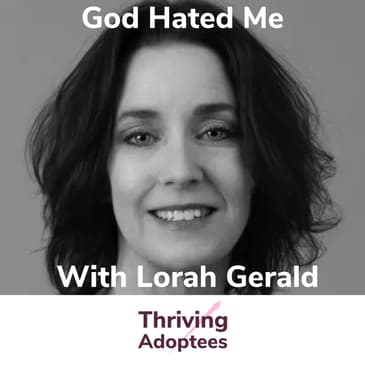 God Hated Me With Adoptee Lorah Gerald