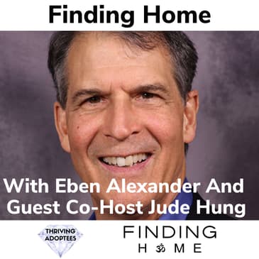 Finding Home With Eben Alexander and Guest Co-Host Jude Hung