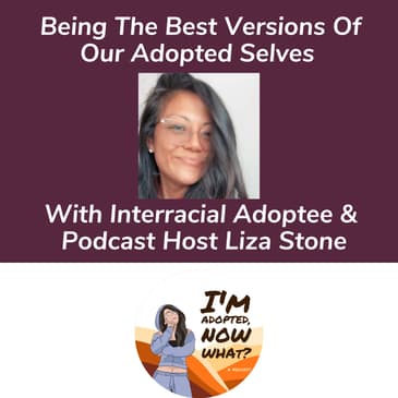 Being The Best Versions Of Our Adopted Selves With Interracial Adoptee Liza Stone
