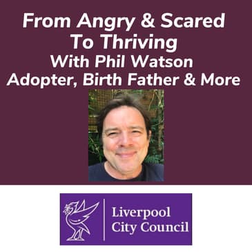 From Angry & Scared To Thriving With Phil Watson Adopter, Birth Father & More