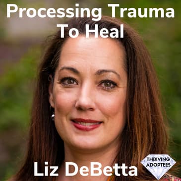 Processing Trauma To Heal With Liz DeBetta