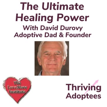 The Ultimate Healing Power With David Durovy Adoptive Dad & Founder