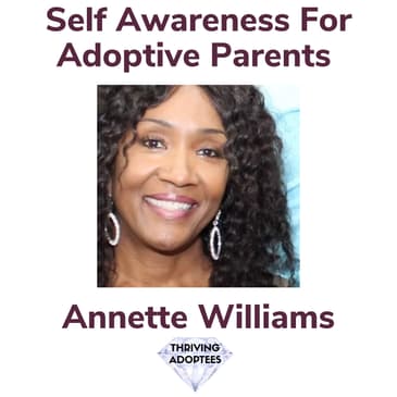 Self Awareness For Adoptive Parents With Annette Williams