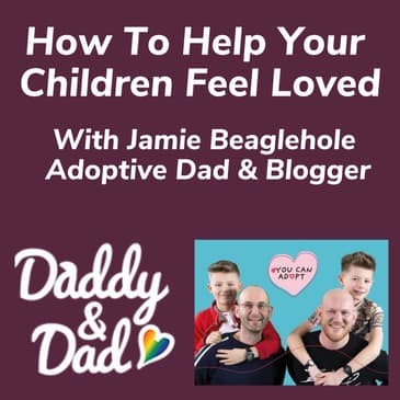 How To Help Your Children Feel Loved With Jamie Beaglehole Adoptive Dad & Blogger