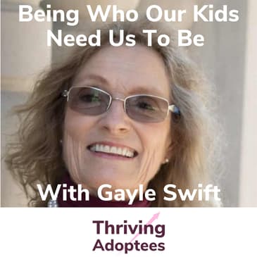 Being Who Our Kids Need Us To Be With Gayle Swift