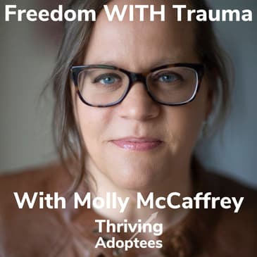 Freedom WITH Trauma With Adoptee Molly McCaffrey