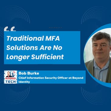 Rethinking Cybersecurity: Why Traditional MFA Fails and the Future of Phishing-Resistant Solutions with Bob Burke