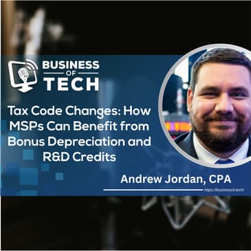 Tax Code Changes: How MSPs Can Benefit from Bonus Depreciation and R&D Credits with Andrew Jordan