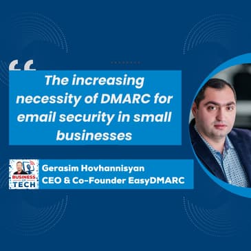 Navigating DMARC Complexity: Insights from EasyDMARC's CEO on Email Security for SMBs with Gerasim Hovhannisyan