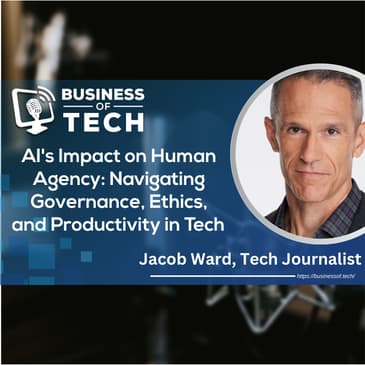 AI's Impact on Human Agency: Navigating Governance, Ethics, and Productivity in Tech with Jacob Ward
