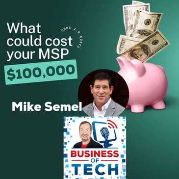 Understanding the $100,000 Cost of CMMC 2.0 for MSPs with Mike Semel