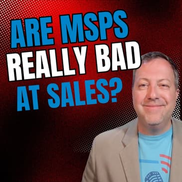 Debunking the Myth: Are MSPs Really Bad at Sales? with Ryan Morris